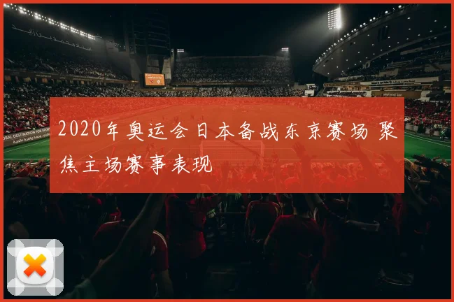 2020年奥运会日本备战东京赛场 聚焦主场赛事表现