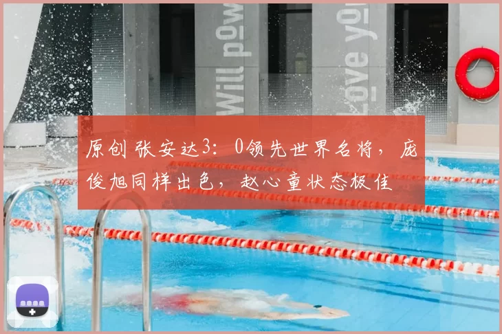 原创 张安达3:0领先世界名将,庞俊旭同样出色,赵心童状态极佳