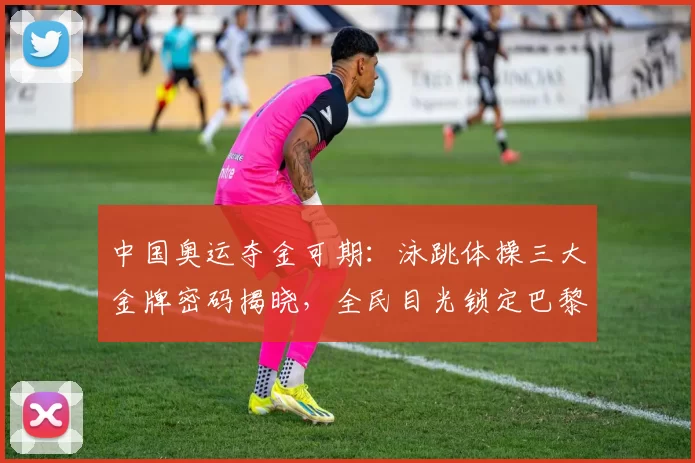 中国奥运夺金可期：泳跳体操三大金牌密码揭晓，全民目光锁定巴黎赛场