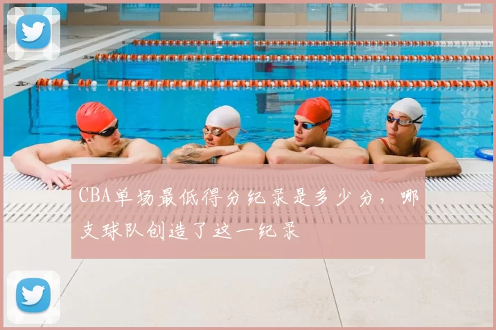 CBA单场最低得分纪录是多少分，哪支球队创造了这一纪录