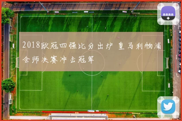 2018欧冠四强比分出炉 皇马利物浦会师决赛冲击冠军