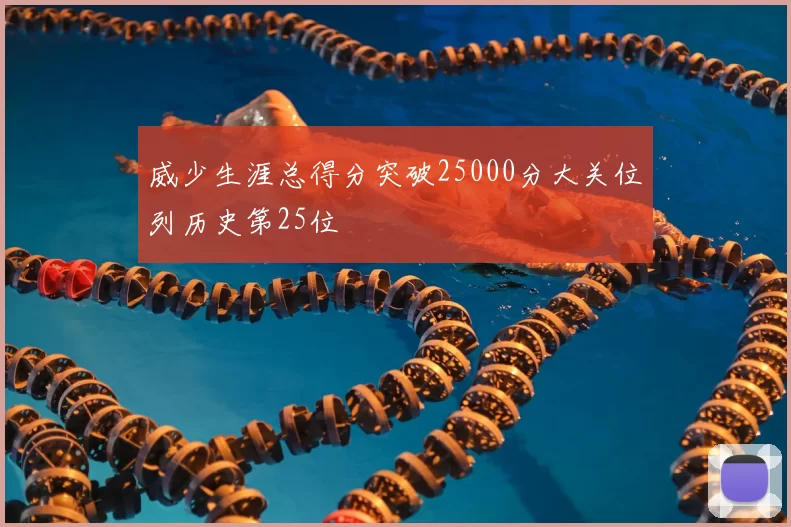 威少生涯总得分突破25000分大关位列历史第25位
