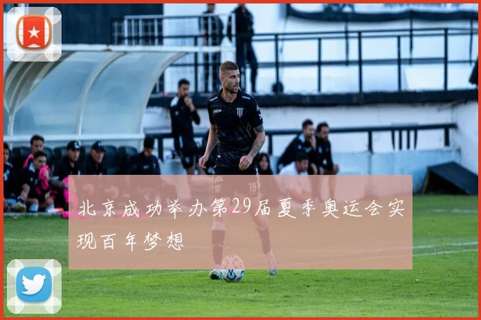 北京成功举办第29届夏季奥运会实现百年梦想